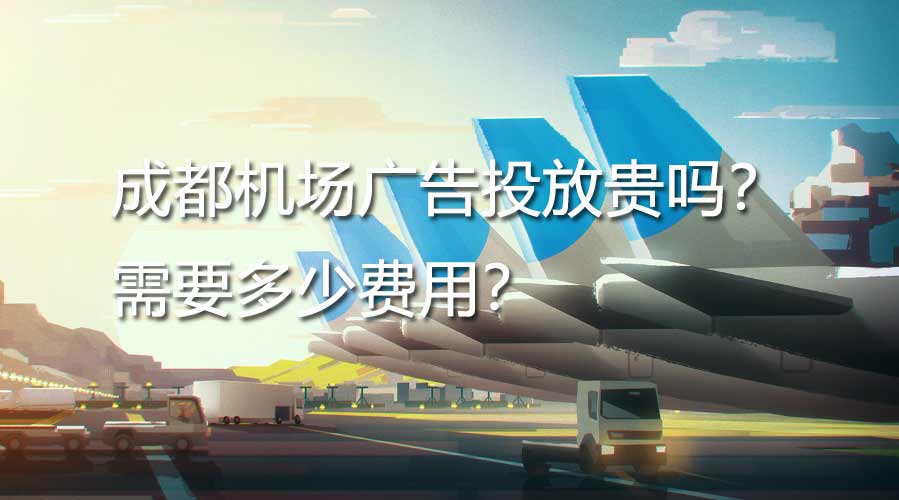 成都机场广告投放贵吗？？？？？需要几多用度？？？？？